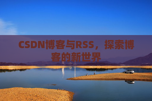 CSDN博客与RSS，探索博客的新世界
